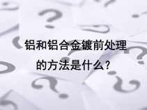 铝和铝合金镀前处理的方法是什么？