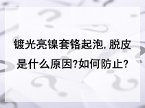 镀光亮镍套铬起泡,脱皮是什么原因?如何防止?