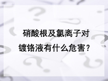 硝酸根及氯离子对镀铬液有什么危害？