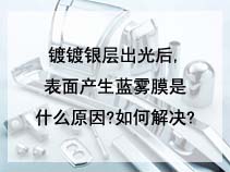 镀银层出光后,表面产生蓝雾膜是什么原因?如何解决?