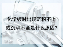 化学镀时出现沉积不上或沉积不全是什么原因?