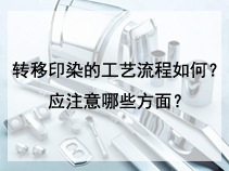 转移印染的工艺流程如何？应注意哪些方面？