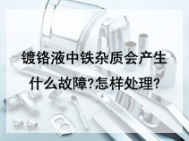 镀铬液中铁杂质会产生什么故障?怎样处理?