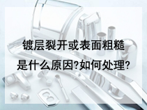 镀层裂开或表面粗糙是什么原因?如何处理?