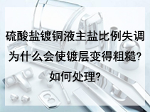 硫酸盐镀铜液主盐比例失调为什么会使镀层变得粗糙?如何处