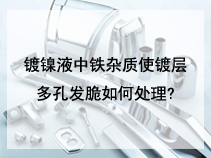 镀镍液中铁杂质使镀层多孔发脆如何处理?