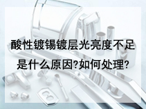 酸性镀锡镀层光亮度不足是什么原因?如何处理?