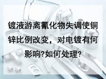 镀液游离氰化物失调使铜锌比例改变，对电镀有何影响?