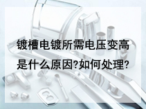 镀槽电镀所需电压变高是什么原因?如何处理?