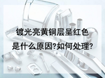 镀光亮黄铜层呈红色是什么原因?如何处理?