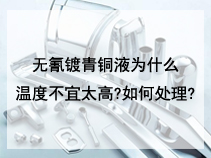 无氰镀青铜液为什么温度不宜太高?如何处理?