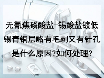 无氰焦磷酸盐-锡酸盐镀低锡青铜层略有毛刺又有针孔是什么