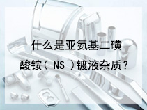 什么是亚氨基二磺酸铵( NS )镀液杂质？