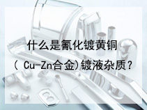 什么是氰化镀黄铜( Cu-Zn合金)镀液杂质？