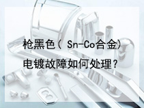 枪黑色( Sn-Co合金)电镀故障如何处理？