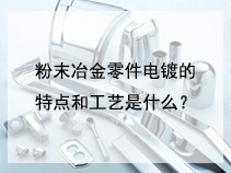 粉末冶金零件电镀的特点和工艺是什么？