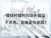 镀锌时镀件凹洼外镀层不光亮、发暗是何原因？