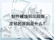 制件碱蚀后出现梨皮状的原因是什么？