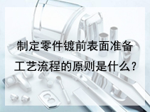 制定零件镀前表面准备工艺流程的原则是什么？