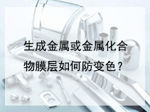 生成金属或金属化合物膜层如何防变色？