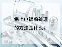 铝上电镀前处理的方法是什么？