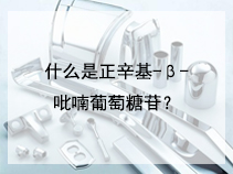 什么是正辛基-β-吡喃葡萄糖苷？