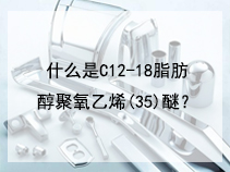 什么是C12-18脂肪醇聚氧乙烯(35)醚？